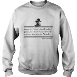 Clint Eastwood In This World Theres Two Kinds Of People My Friend Sweatshirt